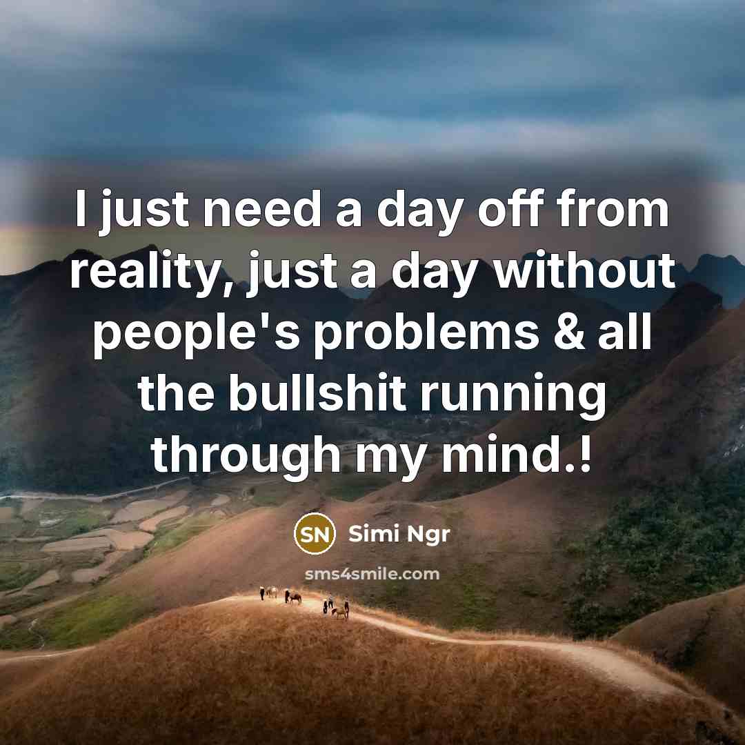 “I just need a day off from reality, just a day without people's problems & all the bullshit running through my mind.!” quote by Simi Ngr