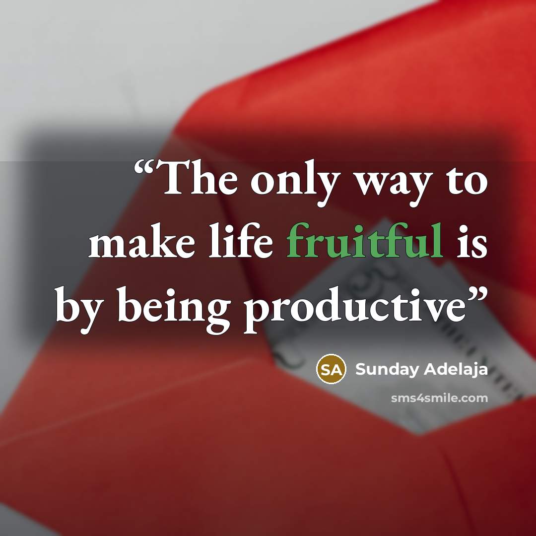 “The only way to make life fruitful is by being productive” quote by Sunday Adelaja