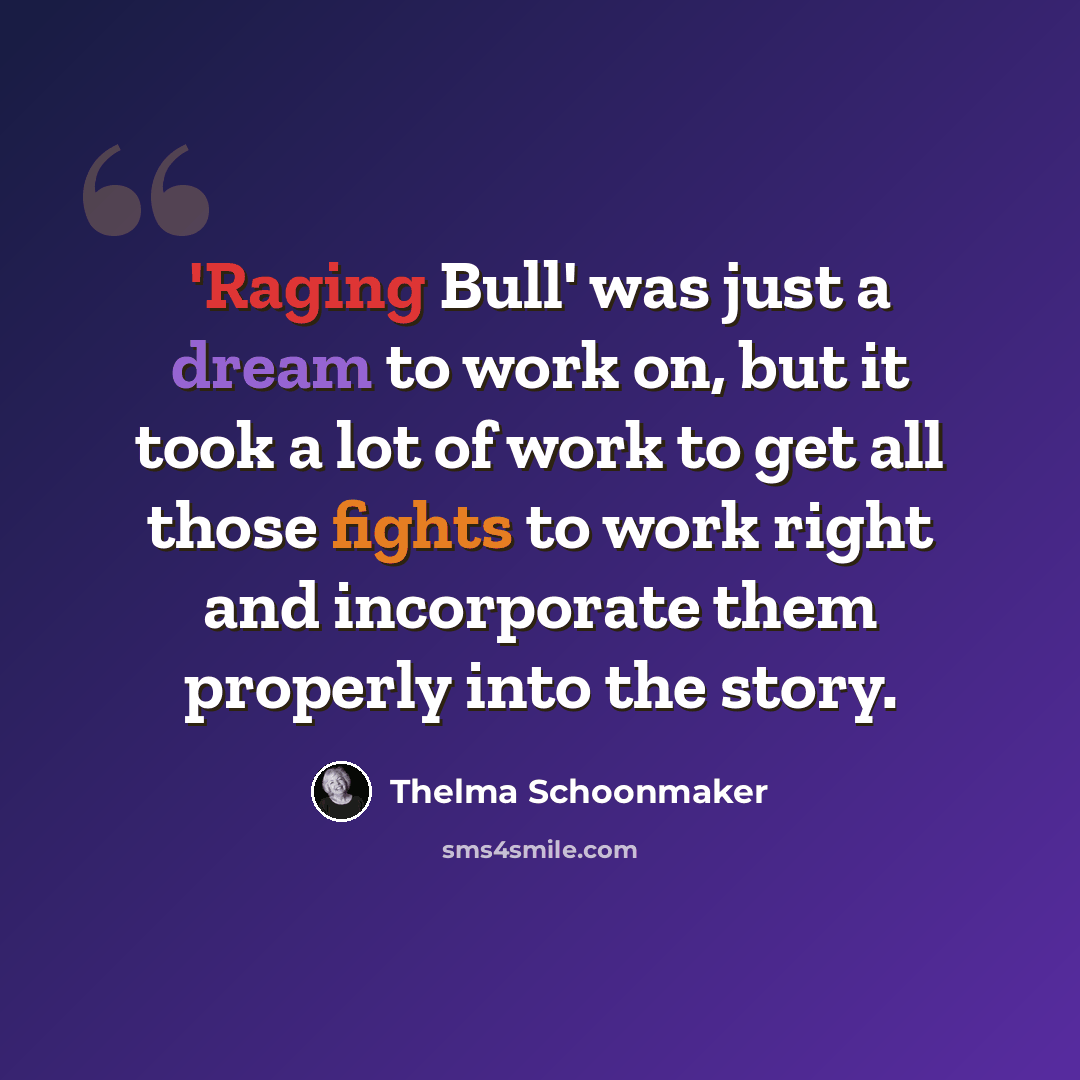 “'Raging Bull' was just a dream to work on, but it took a lot of work to get all those fights to work right and incorporate them properly into the story.” quote by Thelma Schoonmaker