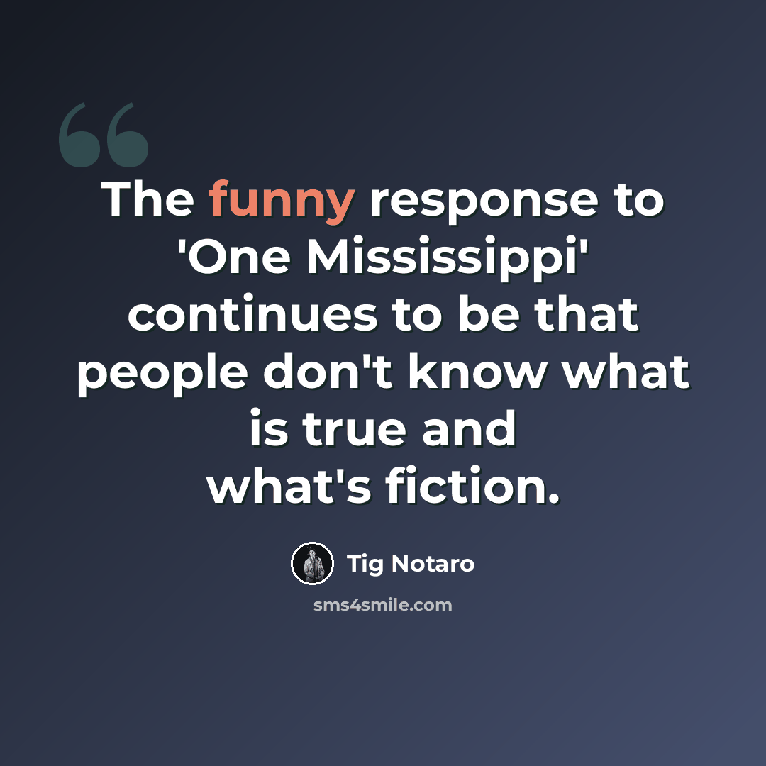 “The funny response to 'One Mississippi' continues to be that people don't know what is true and what's fiction.” quote by Tig Notaro