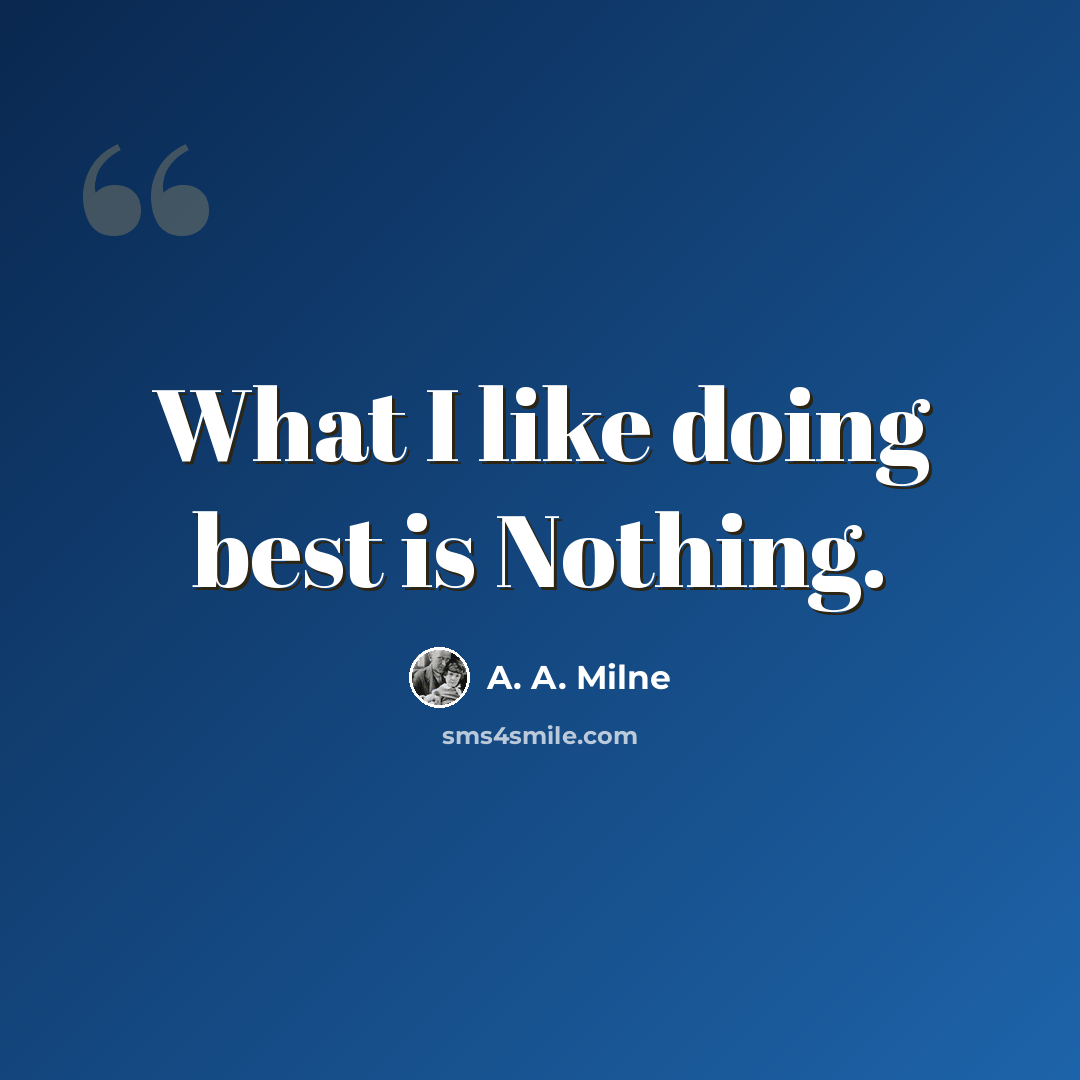 “What I like doing best is Nothing.” quote by A. A. Milne