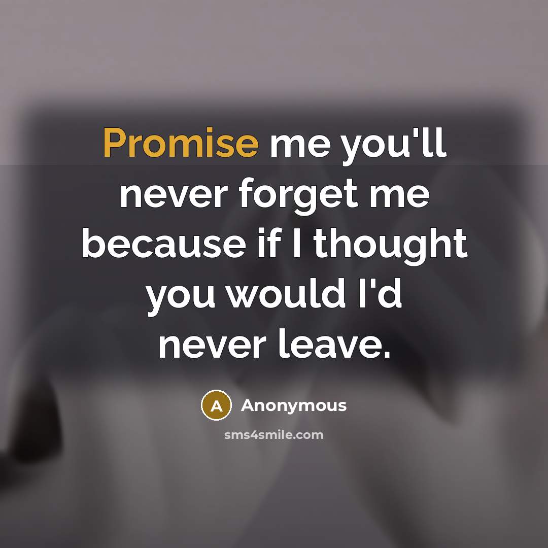 “Promise me you'll never forget me because if I thought you would I'd never leave.” quote by Anonymous