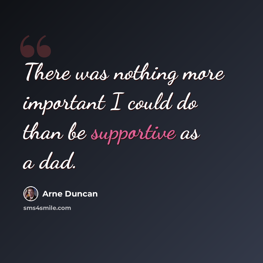 “There was nothing more important I could do than be supportive as a dad.” quote by Arne Duncan