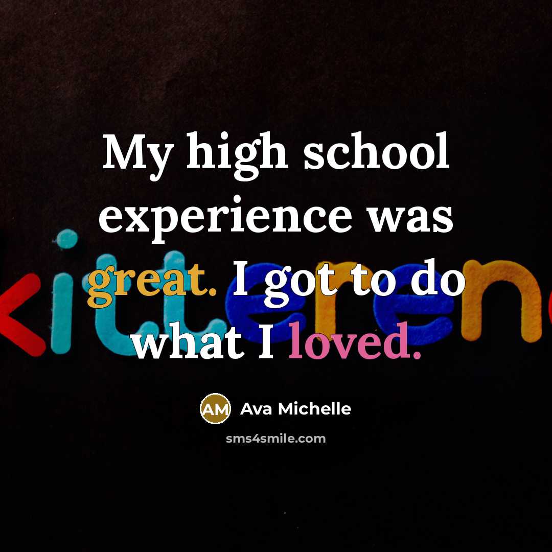 “My high school experience was great. I got to do what I loved.” quote by Ava Michelle