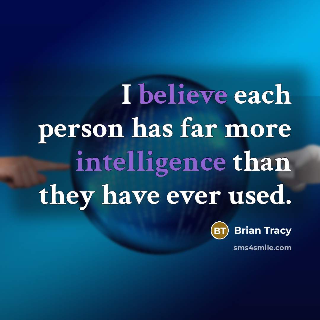 “I believe each person has far more intelligence than they have ever used.” quote by Brian Tracy