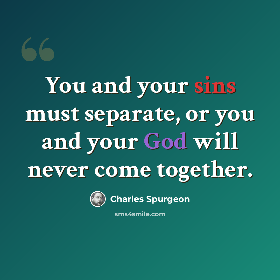 “You and your sins must separate, or you and your God will never come together.” quote by Charles Spurgeon