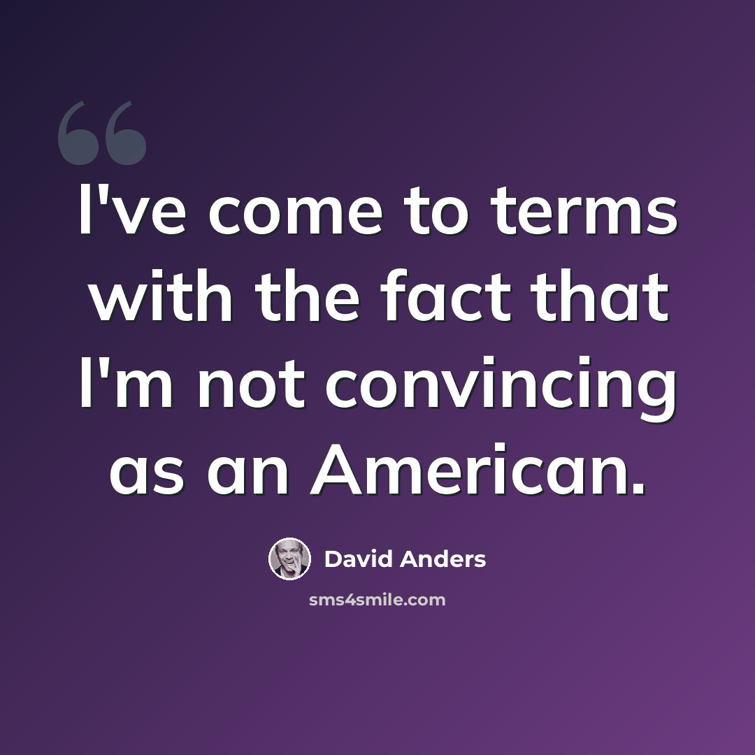 “I've come to terms with the fact that I'm not convincing as an American.” quote by David Anders