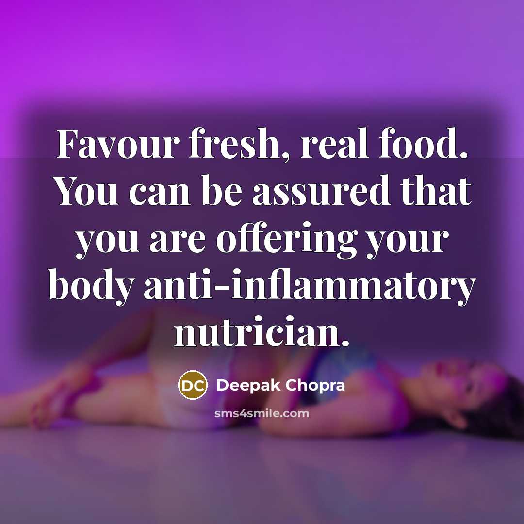 “Favour fresh, real food. You can be assured that you are offering your body anti-inflammatory nutrician.” quote by Deepak Chopra