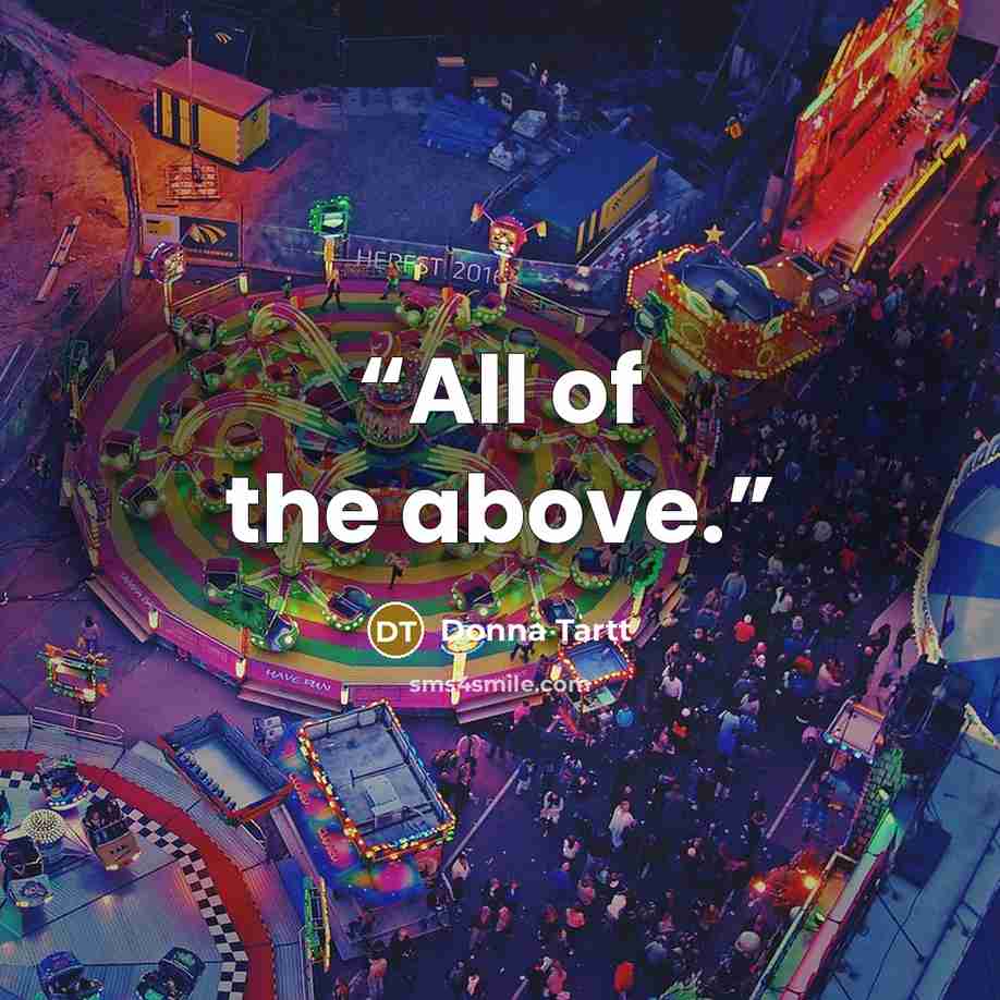 “All of the above.” quote by Donna Tartt