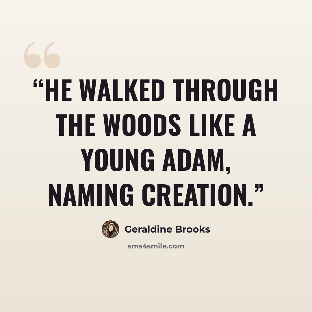“He walked through the woods like a young Adam, naming creation.” quote by Geraldine Brooks
