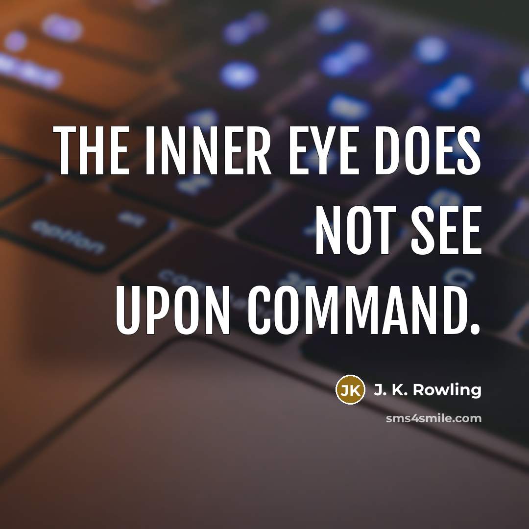 “The inner eye does not see upon command.” quote by J. K. Rowling