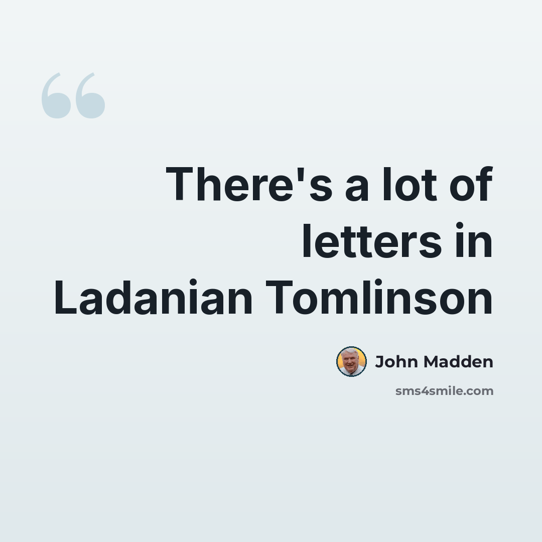 “There's a lot of letters in Ladanian Tomlinson” quote by John Madden