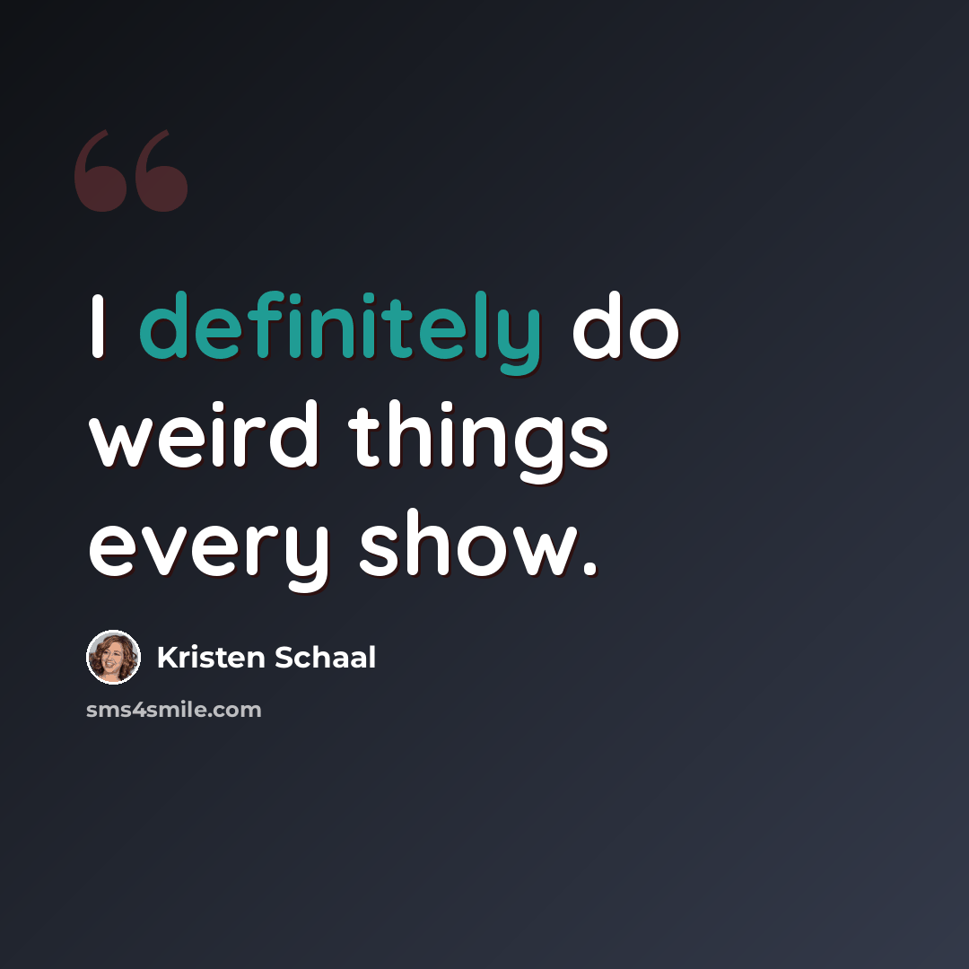 “I definitely do weird things every show.” quote by Kristen Schaal