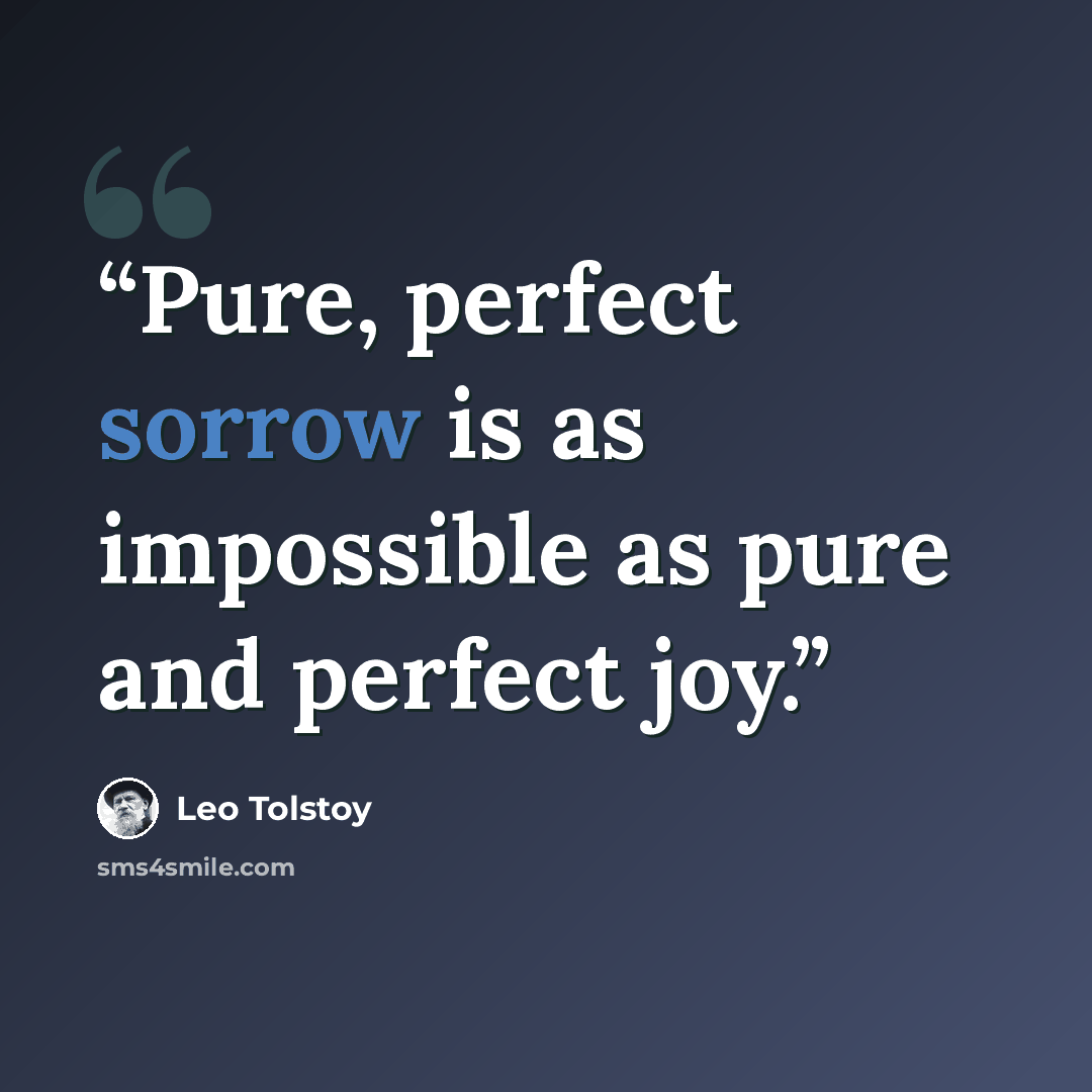 “Pure, perfect sorrow is as impossible as pure and perfect joy.” quote by Leo Tolstoy