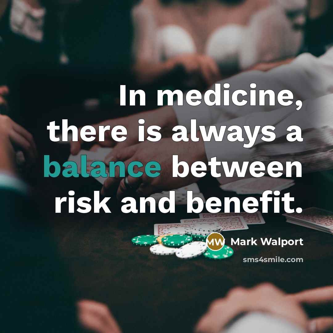 “In medicine, there is always a balance between risk and benefit.” quote by Mark Walport