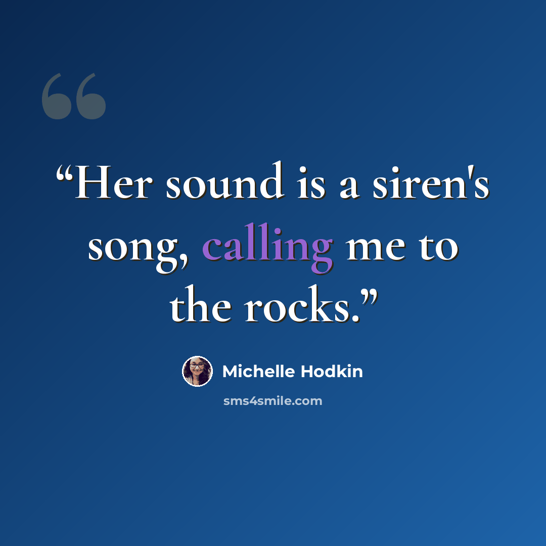 “Her sound is a siren's song, calling me to the rocks.” quote by Michelle Hodkin