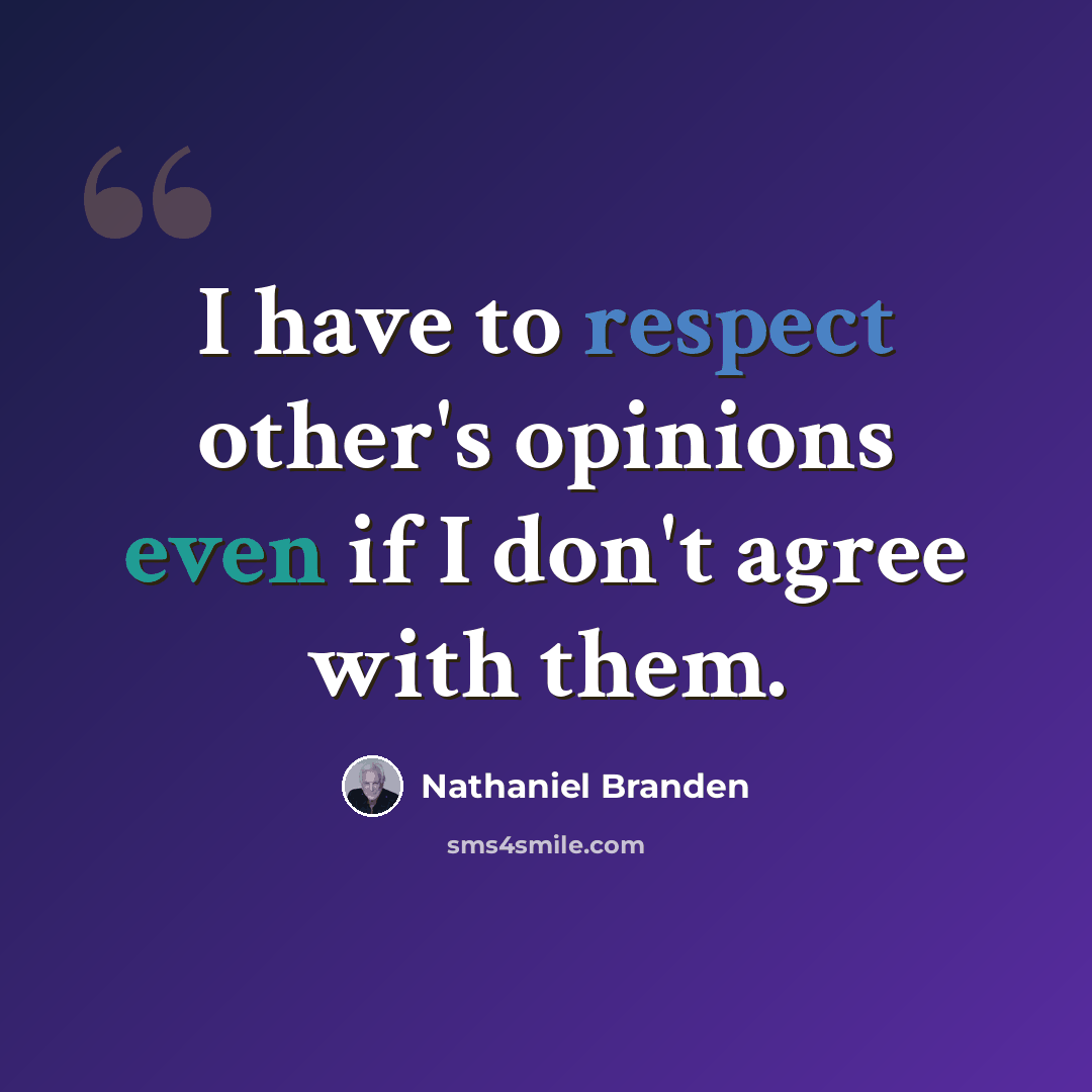 “I have to respect other's opinions even if I don't agree with them.” quote by Nathaniel Branden
