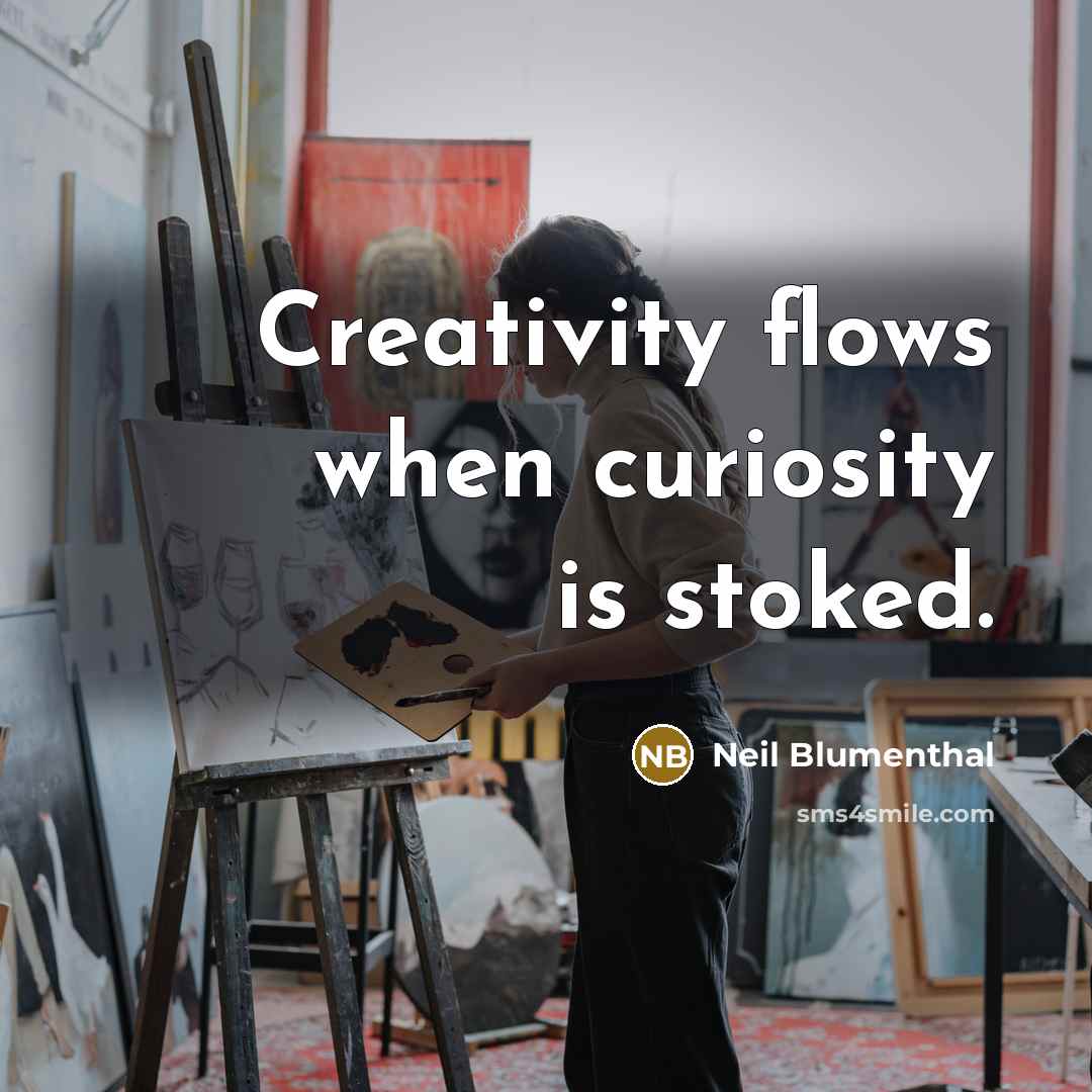“Creativity flows when curiosity is stoked.” quote by Neil Blumenthal