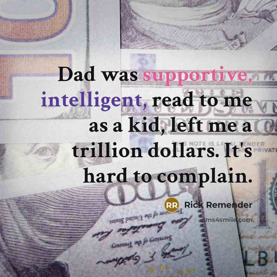 “Dad was supportive, intelligent, read to me as a kid, left me a trillion dollars. It's hard to complain.” quote by Rick Remender