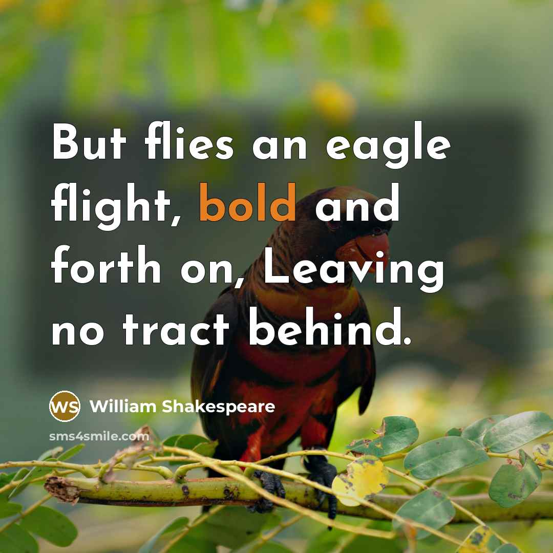 “But flies an eagle flight, bold and forth on, Leaving no tract behind.” quote by William Shakespeare