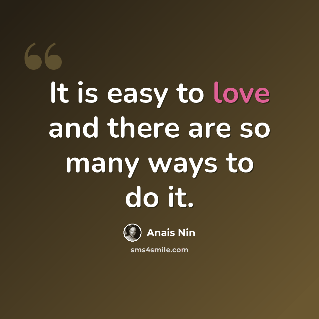 “It is easy to love and there are so many ways to do it.” quote by Anais Nin
