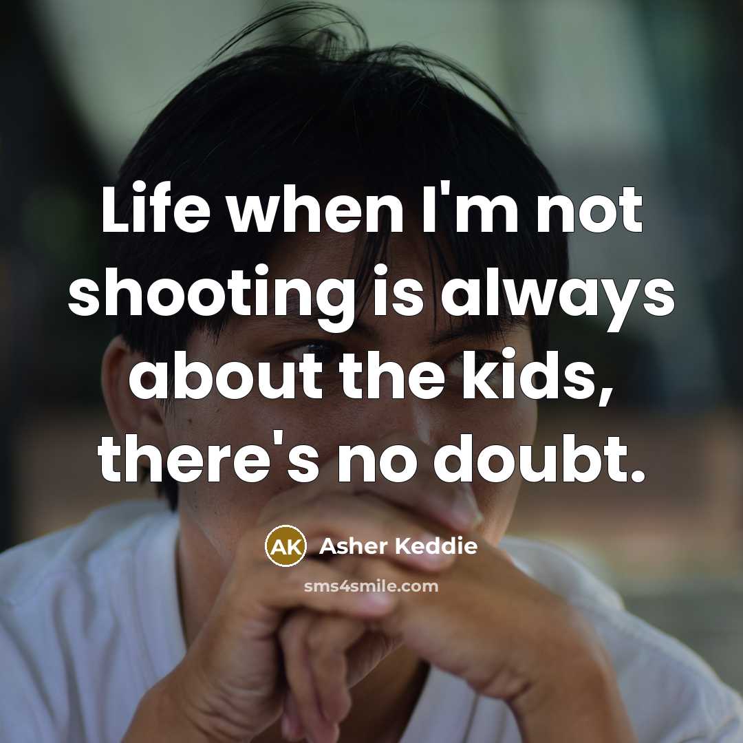 “Life when I'm not shooting is always about the kids, there's no doubt.” quote by Asher Keddie