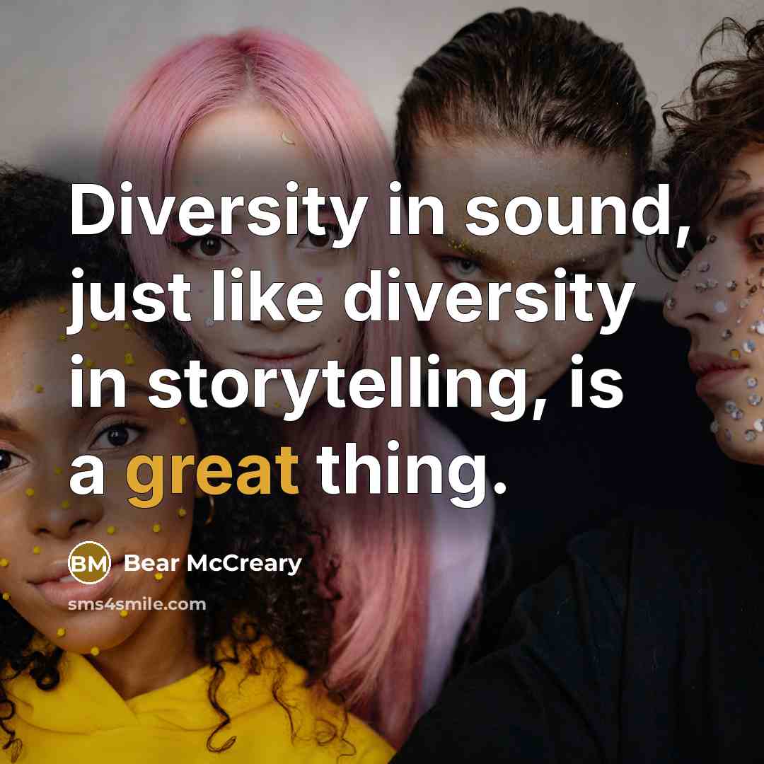 “Diversity in sound, just like diversity in storytelling, is a great thing.” quote by Bear McCreary