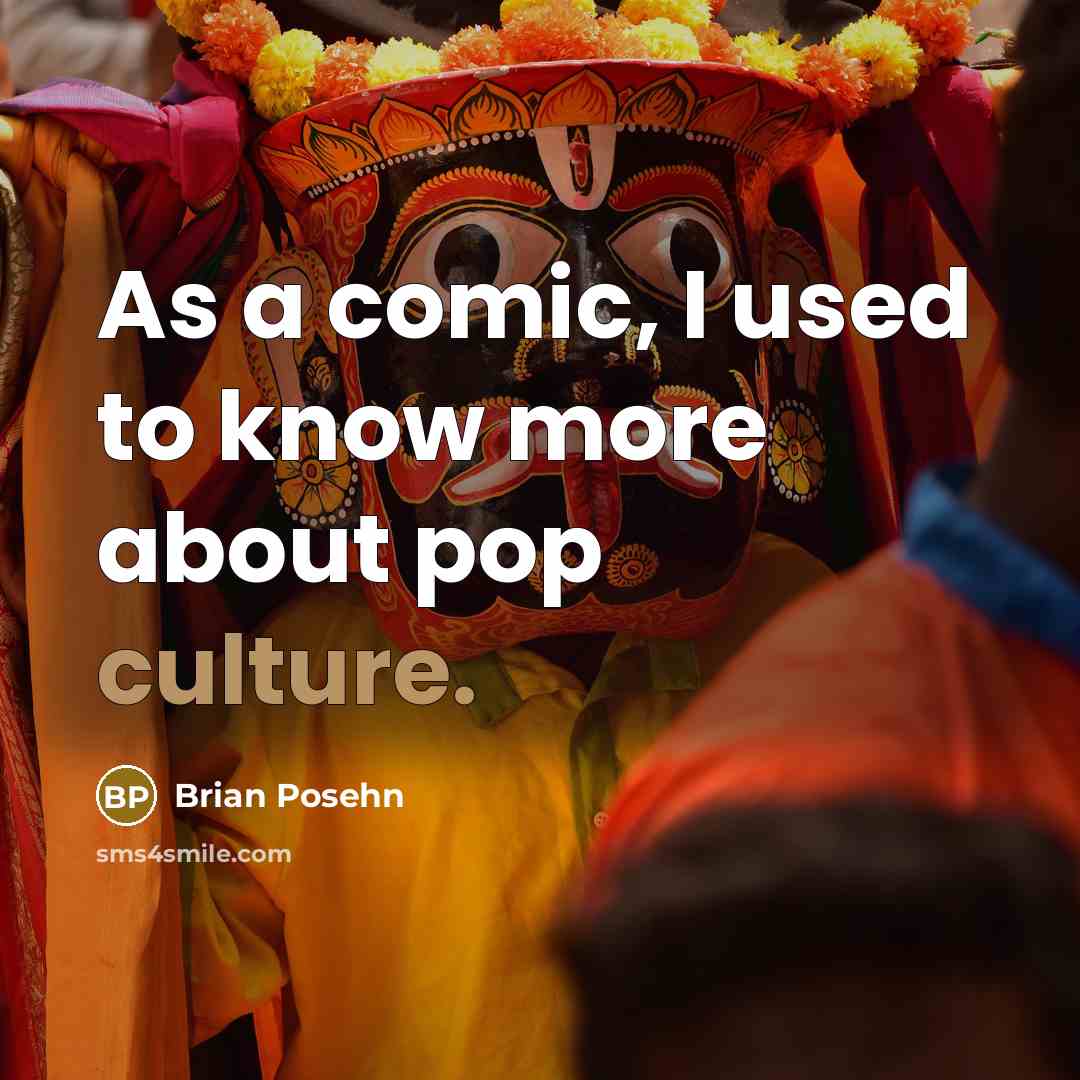 “As a comic, I used to know more about pop culture.” quote by Brian Posehn