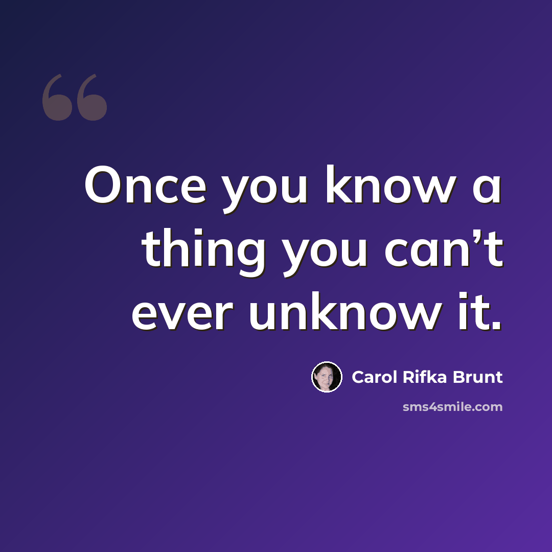 “Once you know a thing you can’t ever unknow it.” quote by Carol Rifka Brunt