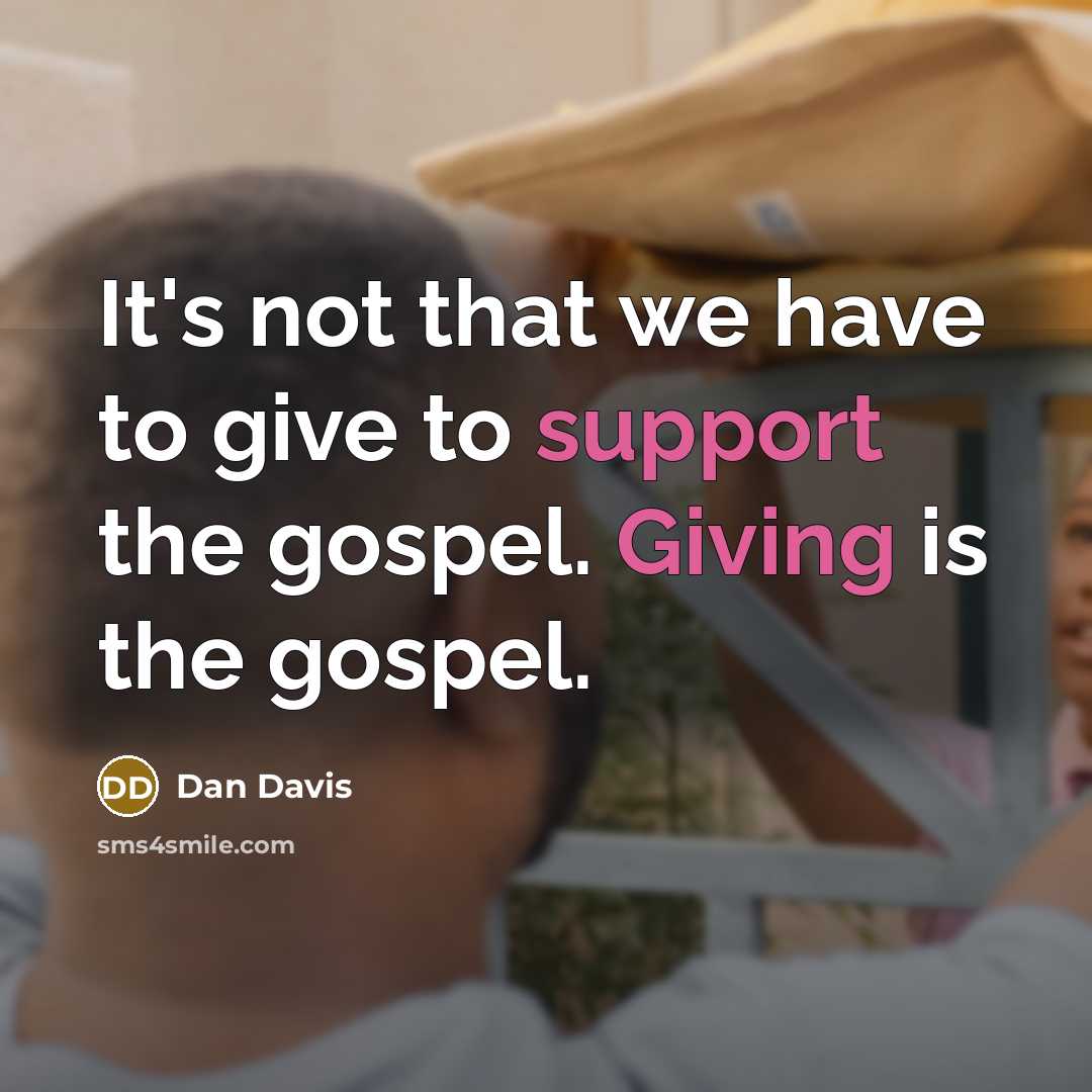 “It's not that we have to give to support the gospel. Giving is the gospel.” quote by Dan Davis