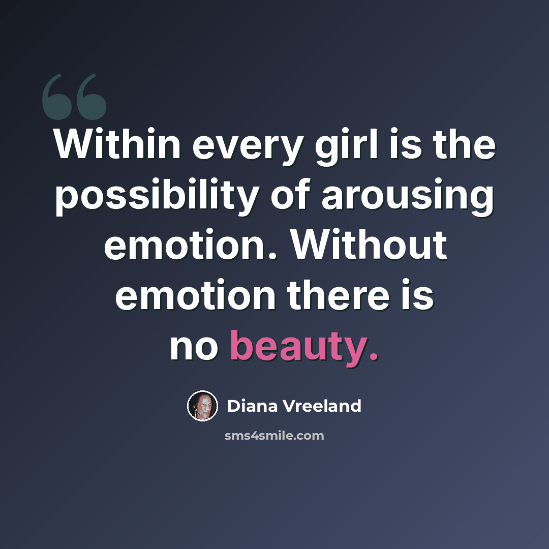 “Within every girl is the possibility of arousing emotion. Without emotion there is no beauty.” quote by Diana Vreeland