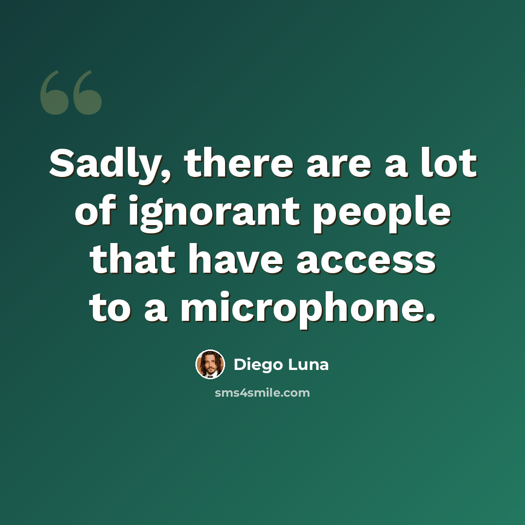 “Sadly, there are a lot of ignorant people that have access to a microphone.” quote by Diego Luna