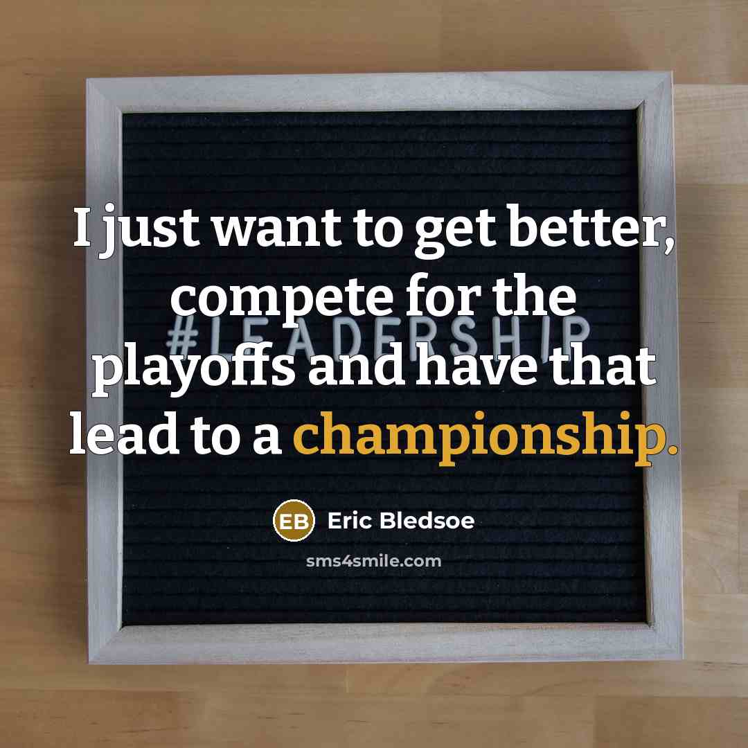 “I just want to get better, compete for the playoffs and have that lead to a championship.” quote by Eric Bledsoe