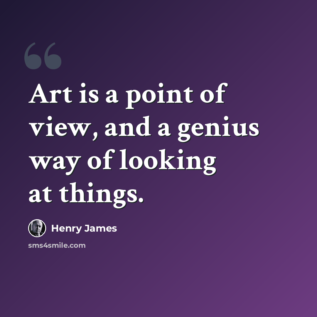 “Art is a point of view, and a genius way of looking at things.” quote by Henry James