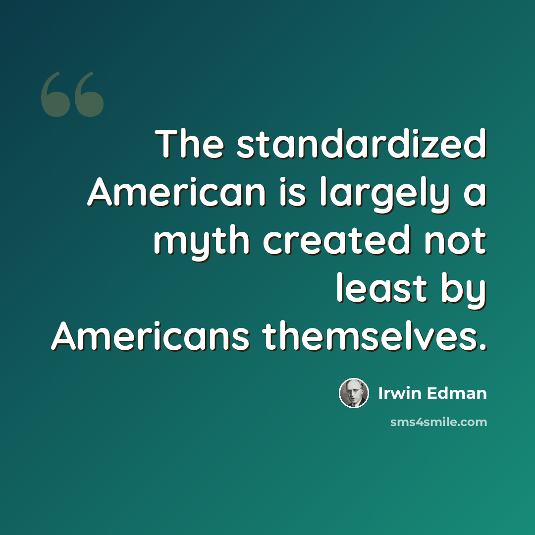 “The standardized American is largely a myth created not least by Americans themselves.” quote by Irwin Edman