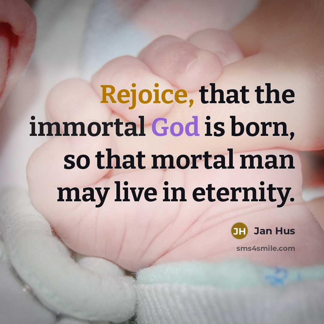“Rejoice, that the immortal God is born, so that mortal man may live in eternity.” quote by Jan Hus