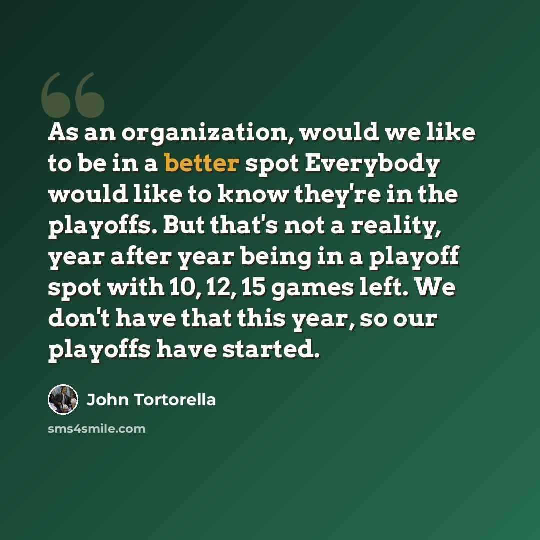 “As an organization, would we like to be in a better spot Everybody would like to know they're in the playoffs. But that's not a reality, year after year being in a playoff spot with 10, 12, 15 games left. We don't have that this year, so our playoffs have started.” quote by John Tortorella