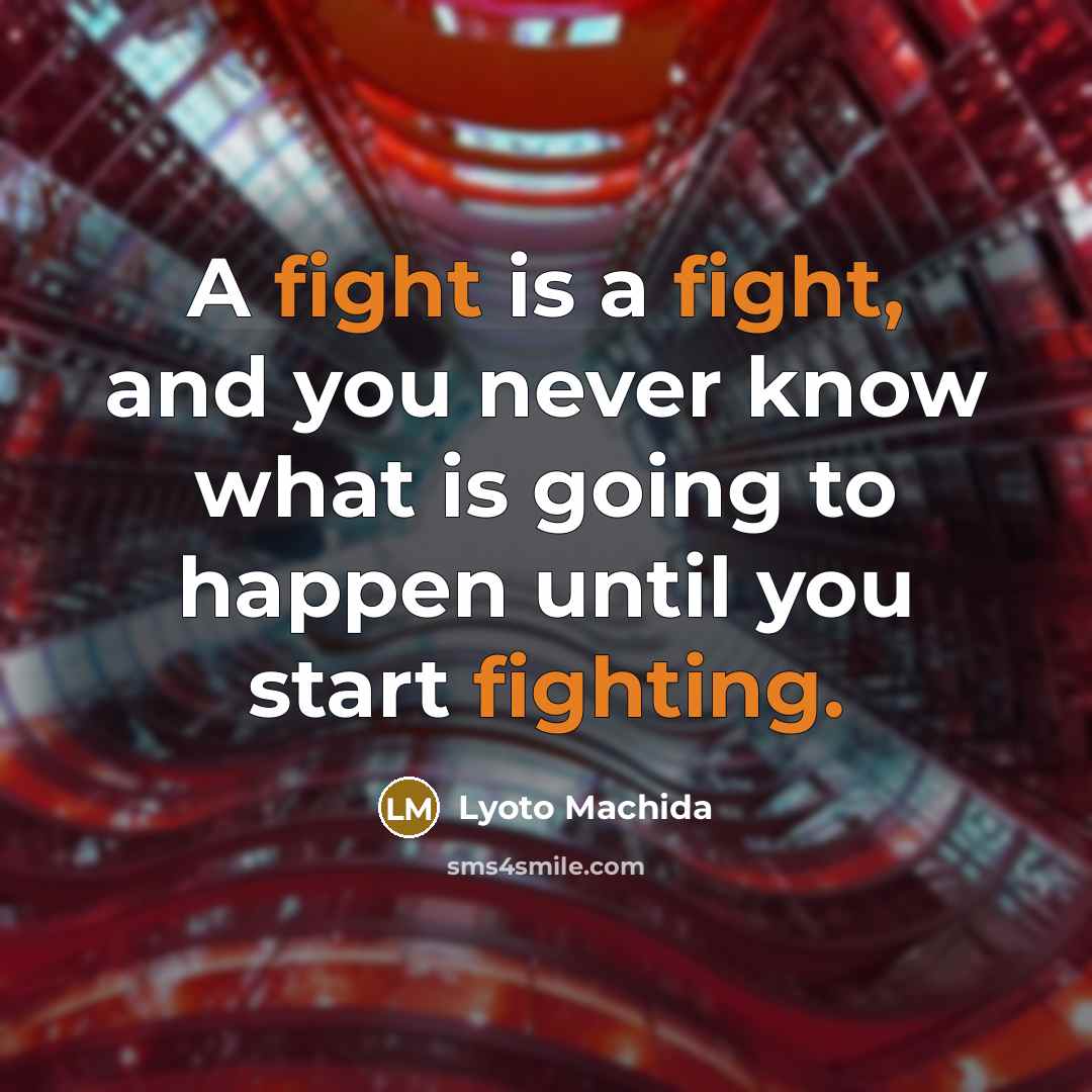 “A fight is a fight, and you never know what is going to happen until you start fighting.” quote by Lyoto Machida