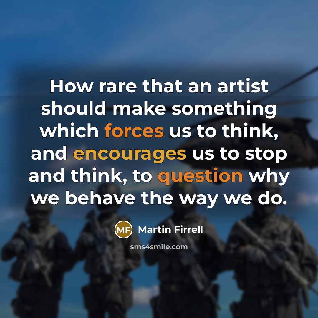 “How rare that an artist should make something which forces us to think, and encourages us to stop and think, to question why we behave the way we do.” quote by Martin Firrell