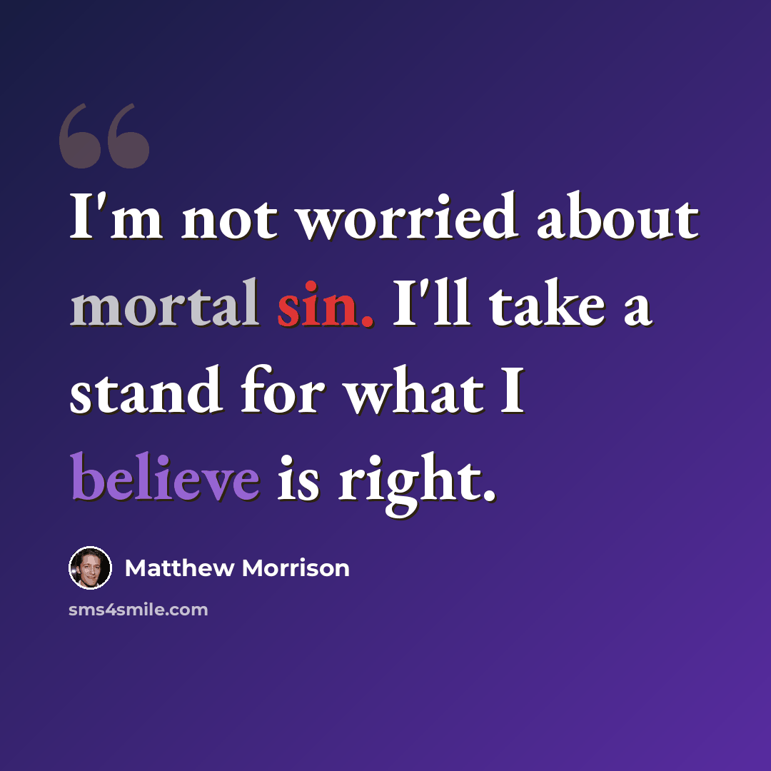 “I'm not worried about mortal sin. I'll take a stand for what I believe is right.” quote by Matthew Morrison