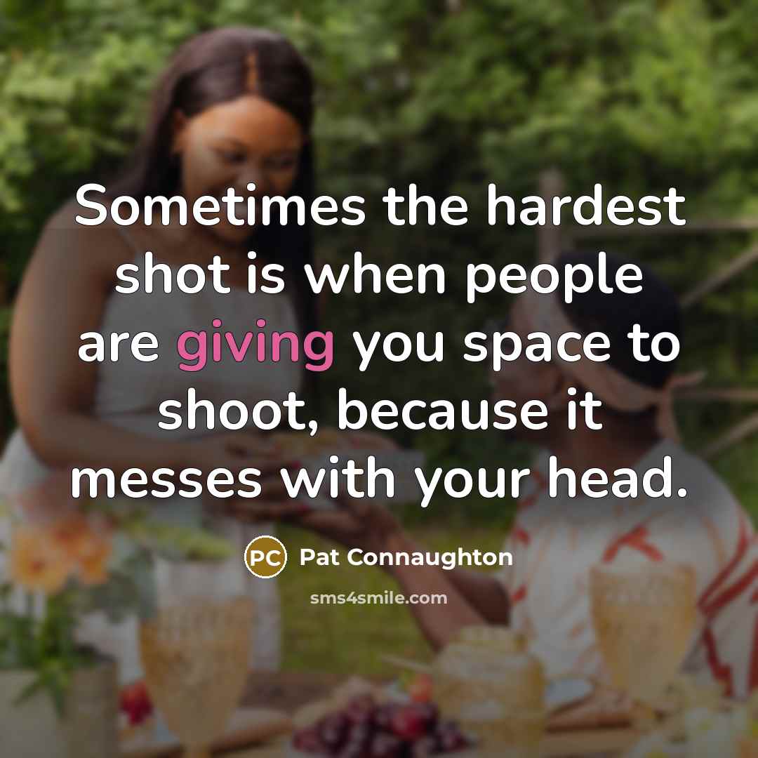 “Sometimes the hardest shot is when people are giving you space to shoot, because it messes with your head.” quote by Pat Connaughton