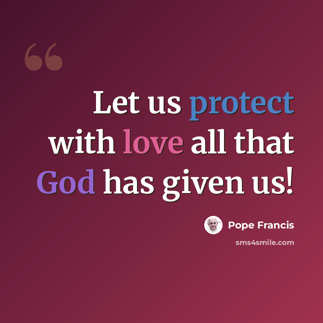 “Let us protect with love all that God has given us!” quote by Pope Francis