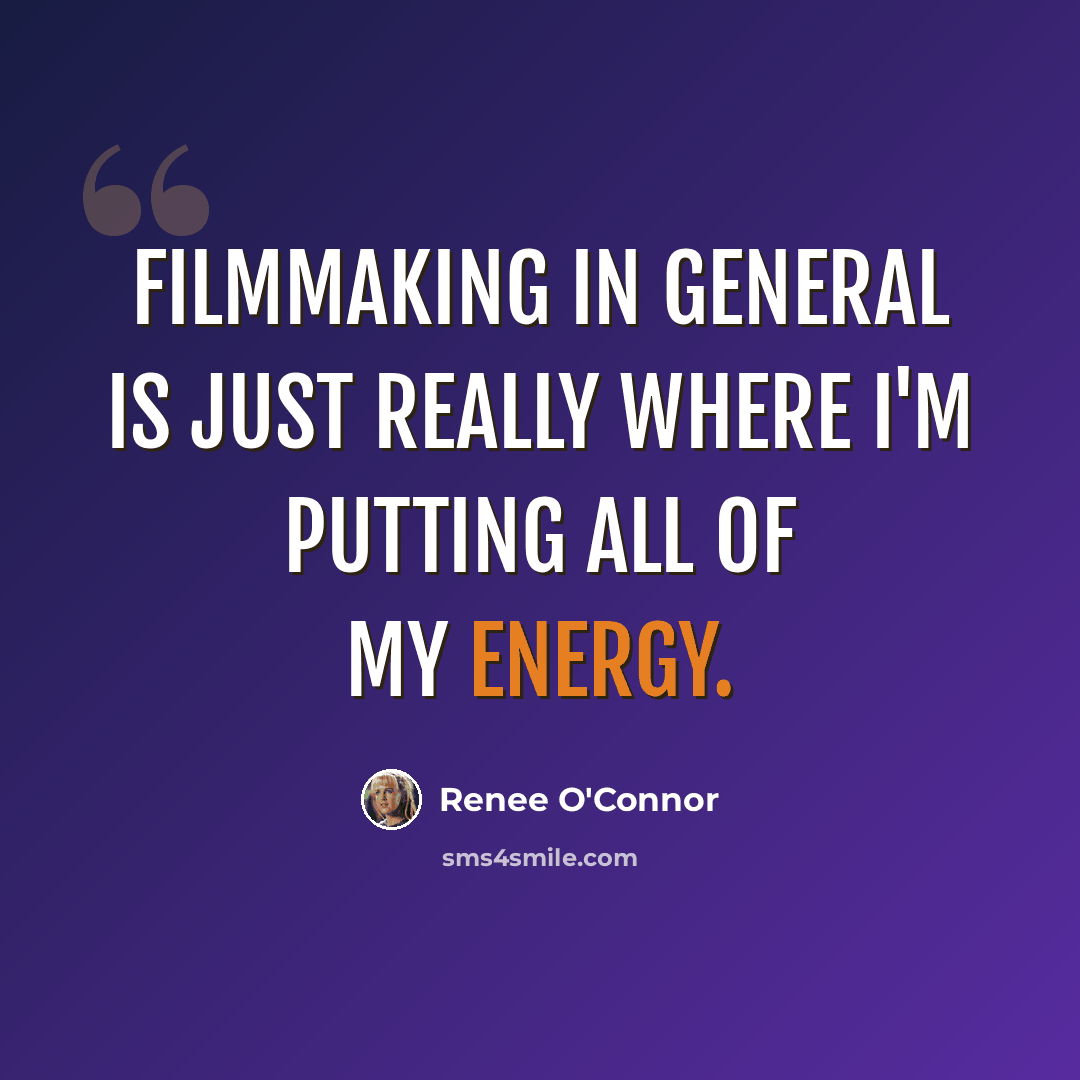 “Filmmaking in general is just really where I'm putting all of my energy.” quote by Renee O'Connor