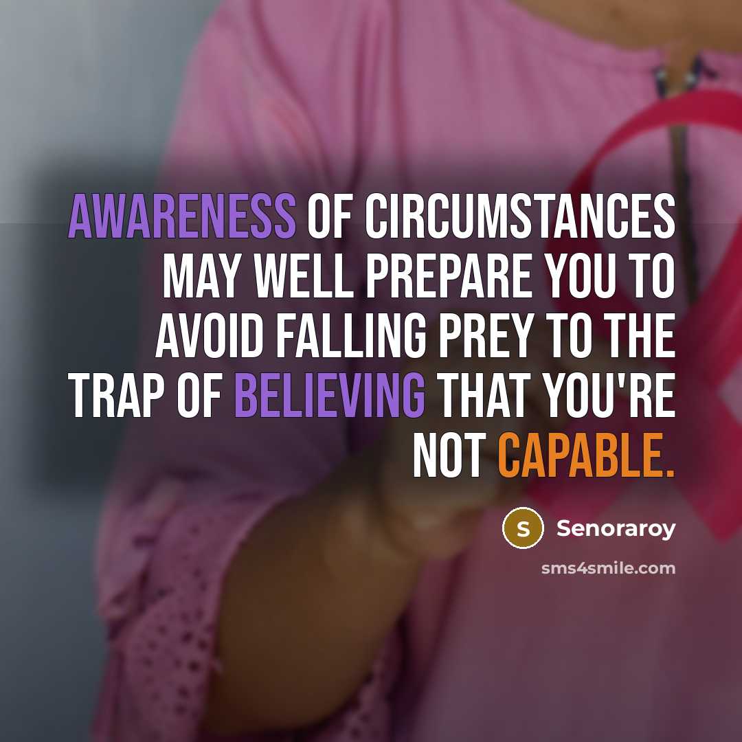“Awareness of circumstances may well prepare you to avoid falling prey to the trap of believing that you're not capable.” quote by Senoraroy