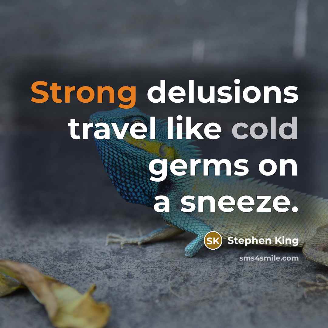 “Strong delusions travel like cold germs on a sneeze.” quote by Stephen King
