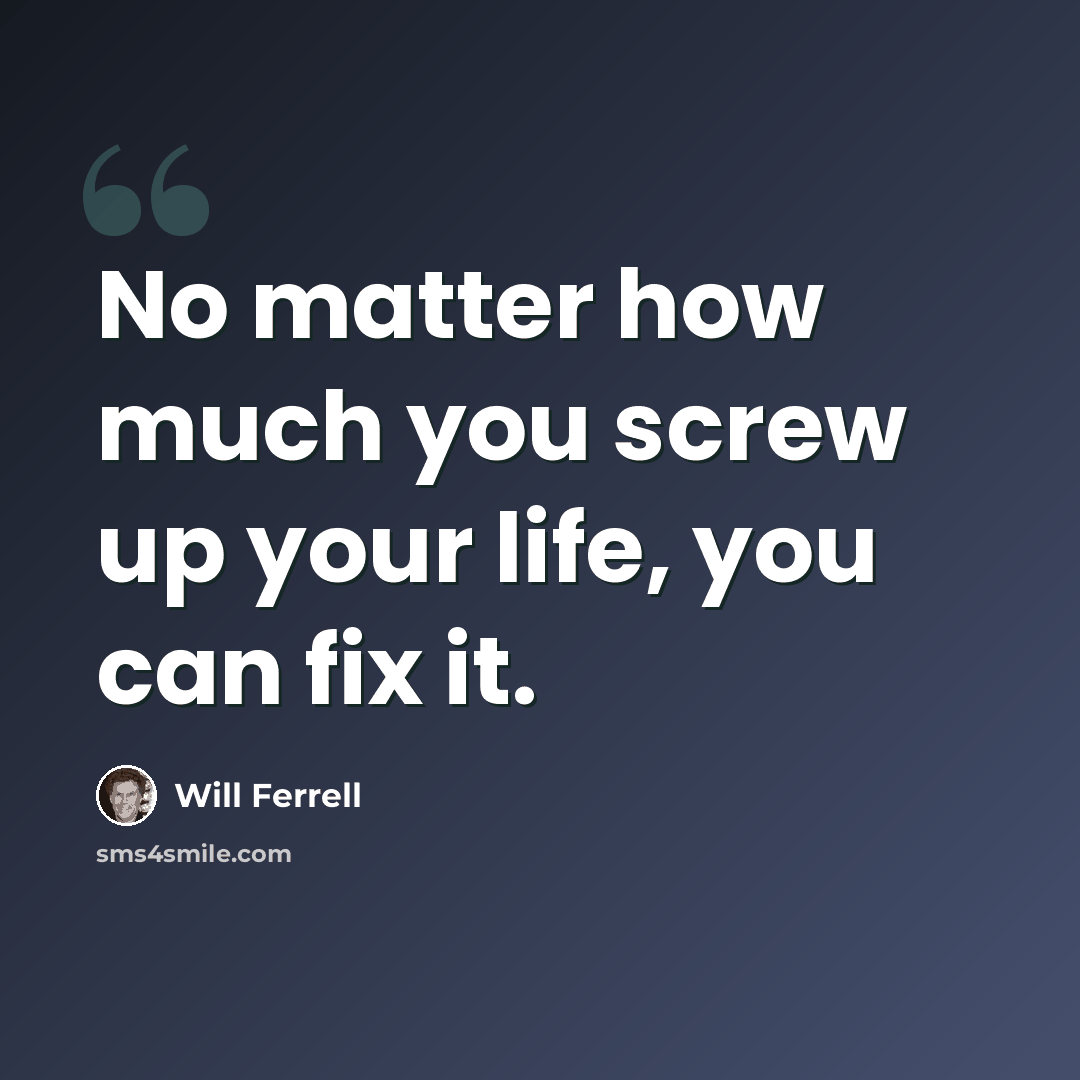 “No matter how much you screw up your life, you can fix it.” quote by Will Ferrell