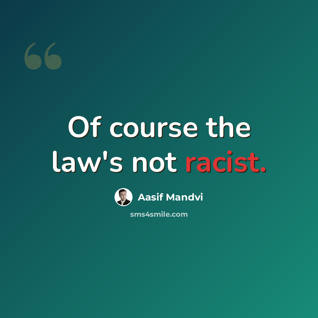 “Of course the law's not racist.” quote by Aasif Mandvi