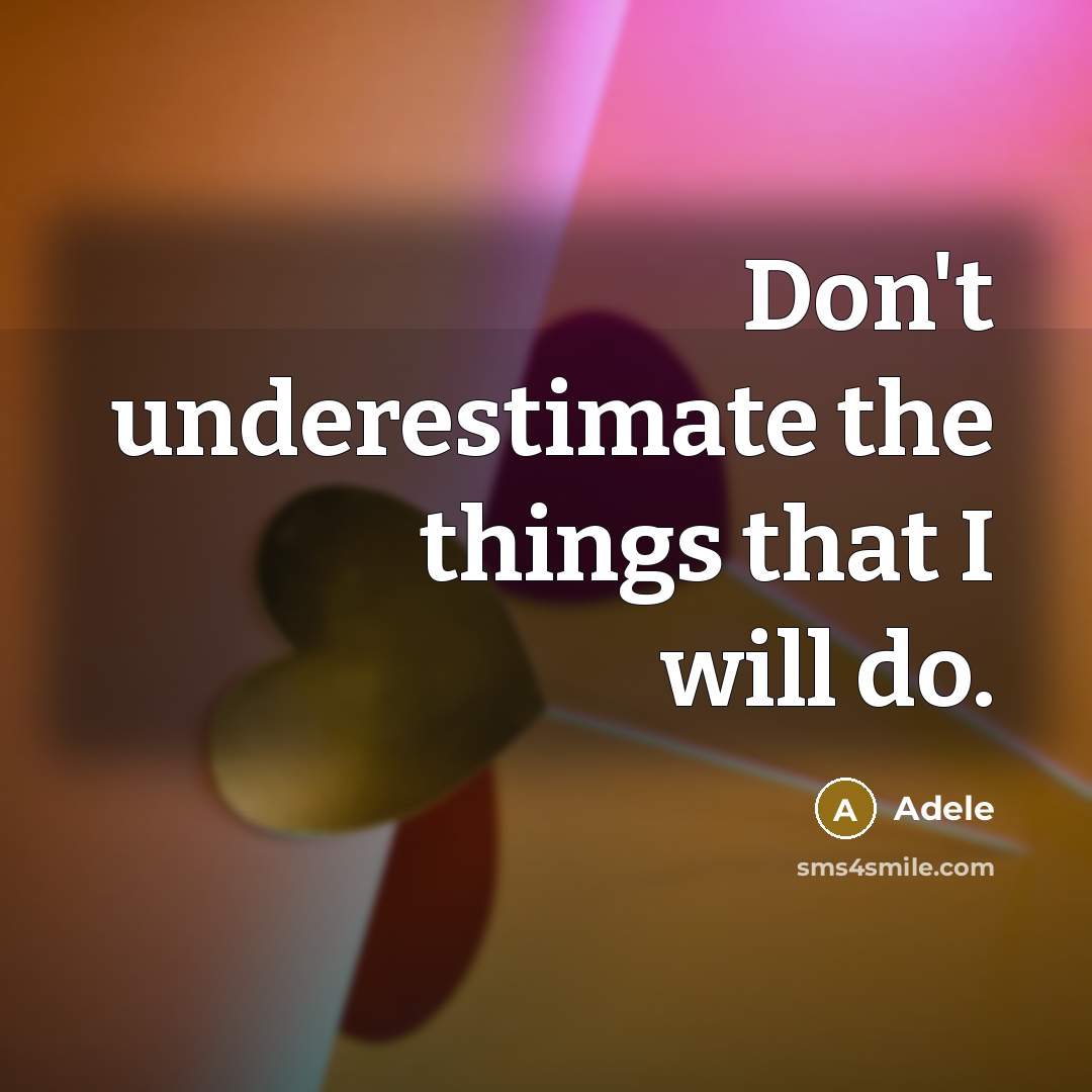“Don't underestimate the things that I will do.” quote by Adele