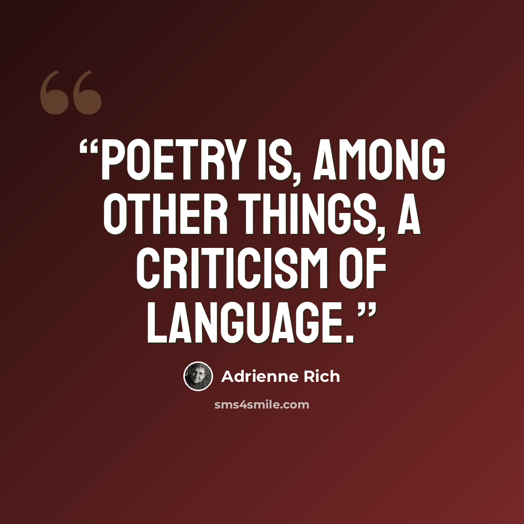 “Poetry is, among other things, a criticism of language.” quote by Adrienne Rich