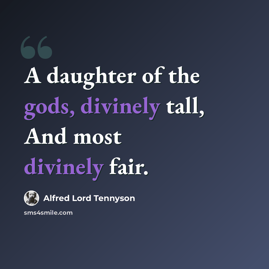 “A daughter of the gods, divinely tall, And most divinely fair.” quote by Alfred Lord Tennyson